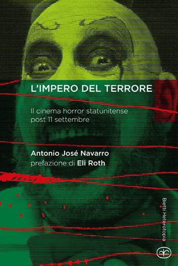 L'impero del terrore. Il cinema horror statunitense post 11 settembre - Antonio José Navarro - Libro Bietti 2019, Heterotopia | Libraccio.it