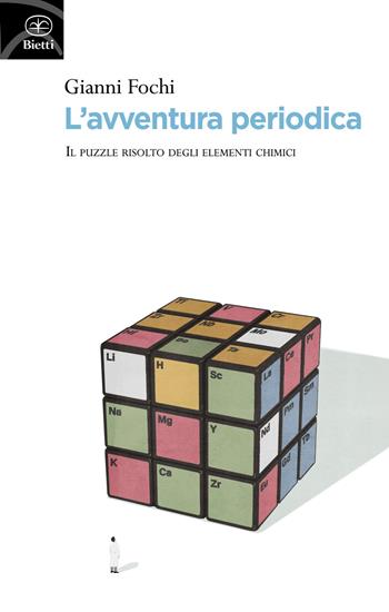 L'avventura periodica. Il puzzle risolto degli elementi chimici - Gianni Fochi - Libro Bietti 2019, Fuori collana | Libraccio.it