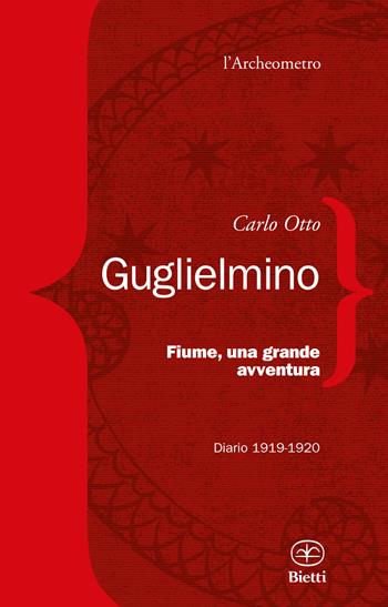 Fiume, una grande avventura. Diario 1919-1920 - Carlo Otto Guglielmino - Libro Bietti 2019, L' archeometro | Libraccio.it