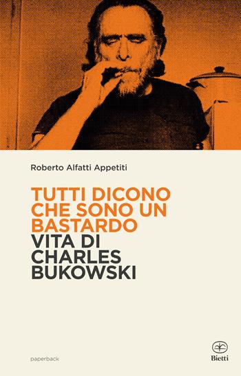 Tutti dicono che sono un bastardo. Vita di Charles Bukowski - Roberto Alfatti Appetiti - Libro Bietti 2019, Paperback | Libraccio.it
