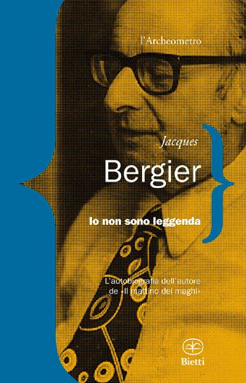 Io non sono leggenda - Jacques Bergier - Libro Bietti 2019, L' archeometro | Libraccio.it