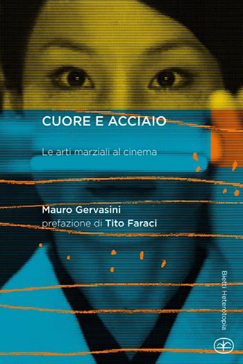 Cuore e acciaio. Le arti marziali al cinema - Mauro Gervasini - Libro Bietti 2019, Heterotopia | Libraccio.it