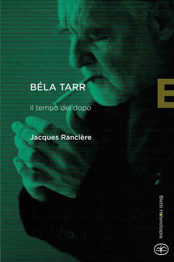 Béla Tarr. Il tempo del dopo - Jacques Rancière - Libro Bietti 2022 | Libraccio.it