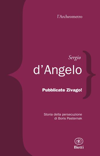 Pubblicate Zivago! Storia della persecuzione di Boris Pasternak - Sergio D'Angelo - Libro Bietti 2020, L' archeometro | Libraccio.it