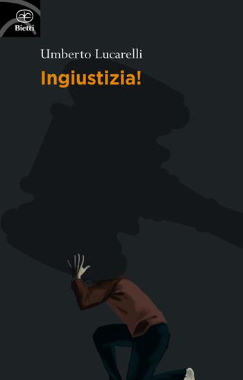 Ingiustizia! - Umberto Lucarelli - Libro Bietti 2021, Fuori collana | Libraccio.it