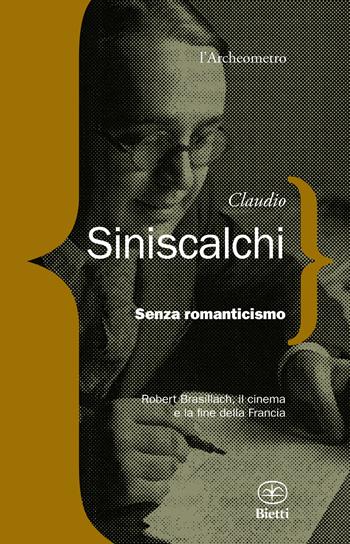 Senza romanticismo. Robert Brasilliach, il cinema e la fine della Francia - Claudio Siniscalchi - Libro Bietti 2022, L' archeometro | Libraccio.it