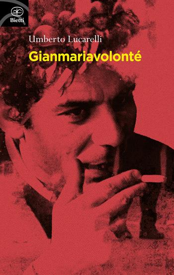 Gian Maria Volonté - Umberto Lucarelli - Libro Bietti 2022, Fuori collana | Libraccio.it