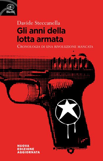 Gli anni della lotta armata. Cronologia di una rivoluzione mancata - Davide Steccanella - Libro Bietti 2023, Fuori collana | Libraccio.it