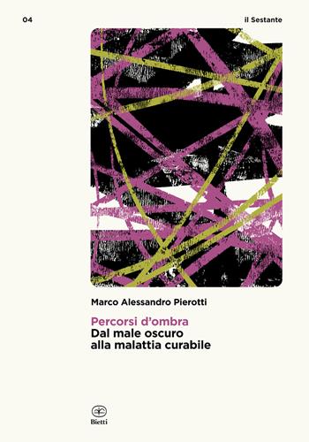 Percorsi d'ombra. Dal male oscuro alla malattia curabile - Marco Alessandro Pierotti - Libro Bietti 2023 | Libraccio.it