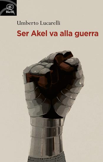 Ser Akel va alla guerra - Umberto Lucarelli - Libro Bietti 2025, Fuori collana | Libraccio.it