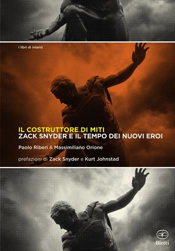 Il costruttore di miti. Zack Snyder e il tempo dei nuovi eroi - Paolo Riberi, Massimiliano Orione - Libro Bietti 2026, I libri di Inland | Libraccio.it