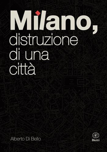 Milano, distruzione di una città - Alberto Di Bello - Libro Bietti 2026, Fuori collana | Libraccio.it