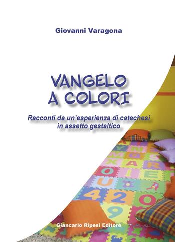 Vangelo a colori. Racconti da un'esperienza di catechesi in assetto gestaltico - Giovanni Varagona - Libro Giancarlo Ripesi Editore 2020 | Libraccio.it