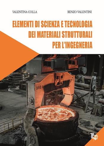 Elementi di scienza e tecnologia dei materiali strutturali per l'ingegneria. Ediz. per la scuola - Renzo Valentini, Valentina Colla - Libro Tipografia Editrice Pisana 2019 | Libraccio.it