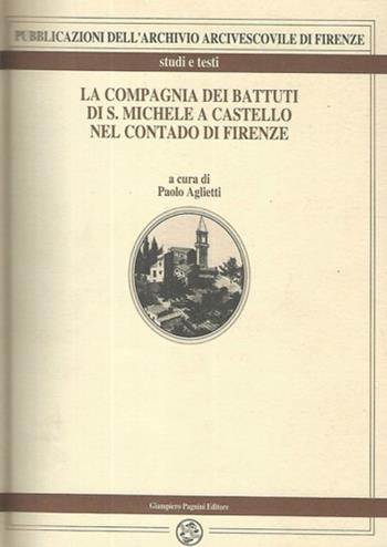 La compagnia dei Battuti di S. Michele a Castello nel contado di Firenze. Vicende tratte dai capitoli e dai ricordi - Paolo Aglietti - Libro Pagnini 1998, Archivio arcivescovile di Firenze. Studi e testi | Libraccio.it