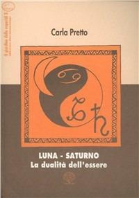 Luna-Saturno. La dualità dell'essere - Carla Pretto - Libro Pagnini 2000, Il giardino delle esperidi | Libraccio.it