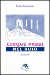 Cinque passi nel buio - Andrea Gamannossi - Libro Pagnini 2005, I delfini | Libraccio.it