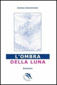 L' ombra della luna - Andrea Gamannossi - Libro Pagnini 2005, I delfini | Libraccio.it