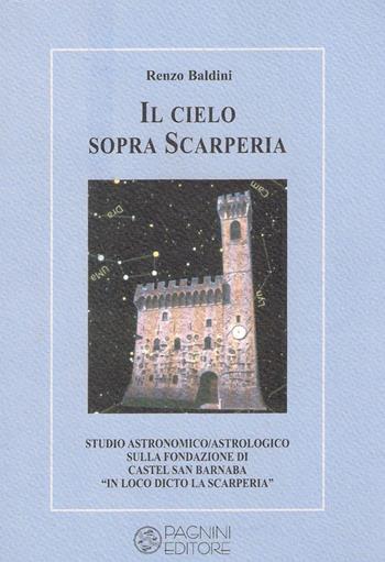 Il cielo sopra Scarperia. Studio astronomico/astrologico sulla fondazione di Castel San Barnaba (Scarperia) - Renzo Baldini - Libro Pagnini 2006, Studi ricerche documenti | Libraccio.it
