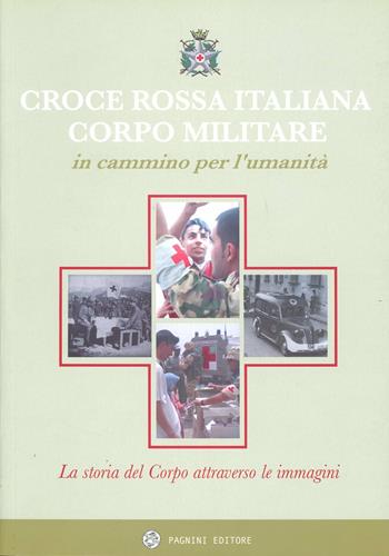 Il corpo militare della Croce Rossa Italiana: in cammino per l'umanità  - Libro Pagnini 2006, Studi ricerche documenti | Libraccio.it