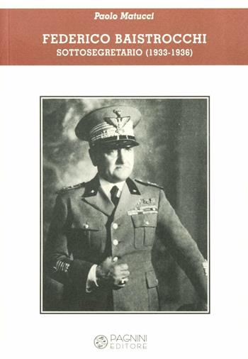 Federico Baistrocchi sottosegretario (1933-1936) - Paolo Matucci - Libro Pagnini 2006, Tracce | Libraccio.it
