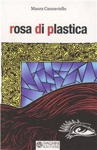 Rosa di plastica - Maura Cannaviello - Libro Pagnini 2007, Tracce | Libraccio.it