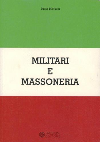 Militari e massoneria - Paolo Matucci - Libro Pagnini 2009, Tracce | Libraccio.it