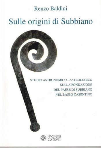 Sulle origini di Subbiano. Studio storico astronomico astrologico sulla fondazione di Subbiano - Renzo Baldini - Libro Pagnini 2010 | Libraccio.it