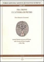 Fra trono e cattedra di Pietro. Antonio Martini arcivescovo di Firenze nella Toscana di Pietro Leopoldo (1781-1790)