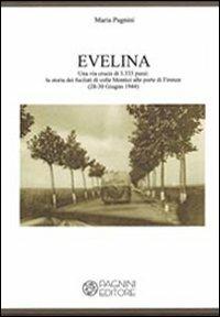 Evelina. Una via crucis di 3.333 passi. La storia dei fucilati di colle Montici alle porte di Firenze (28-30 giugno 1944) - Maria Pagnini - Libro Pagnini 2011 | Libraccio.it