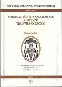 Spiritualità e vita sacerdotale a Firenze tra XVII e XX secolo. La congregazione dei sacerdoti secolari di Gesù Salvatore e il convitto de «La Calza» - Giancarlo Lanforti - Libro Pagnini 2011 | Libraccio.it