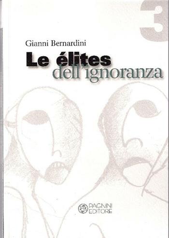 Le élites dell'ignoranza. Le conseguenze dell'incultura nell'agire sociale - Gianni Bernardini - Libro Pagnini 2012, Filosofia e scienze sociali | Libraccio.it