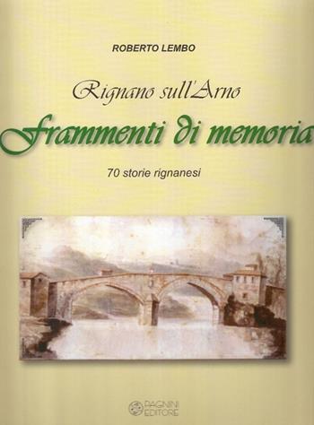 Rignano sull'Arno. Frammenti di memoria. 70 storie rignanesi - Roberto Lembo - Libro Pagnini 2013 | Libraccio.it