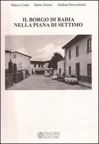 Il borgo di Badia nella piana di Settimo - Marco Conti, Dario Grossi, Andrea Novembrini - Libro Pagnini 2014, Tracce | Libraccio.it