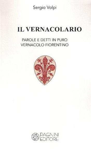 Il vernacolario. Parole e detti in puro vernacolo fiorentino - Sergio Volpi - Libro Pagnini 2015, Il pungolo | Libraccio.it