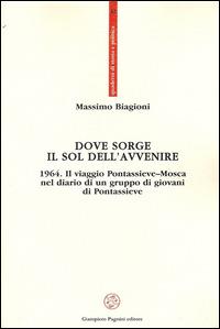 Dove sorge il sol dell'avvenire. 1964. Il viaggio Pontassieve-Mosca nel diario di un gruppo di giovani di Pontassieve - Massimo Biagioni - Libro Pagnini 2014, Quaderni di storia e politica | Libraccio.it