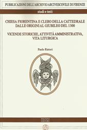 Chiesa fiorentina e clero della cattedrale dalle origini al giubileo del 1300. Vicende storiche, attività amministrativa, vita liturgica