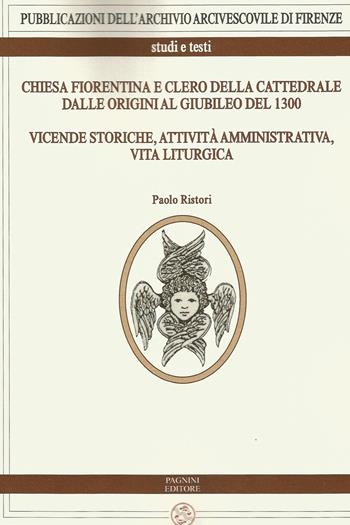 Chiesa fiorentina e clero della cattedrale dalle origini al giubileo del 1300. Vicende storiche, attività amministrativa, vita liturgica - Paolo Ristori - Libro Pagnini 2015 | Libraccio.it