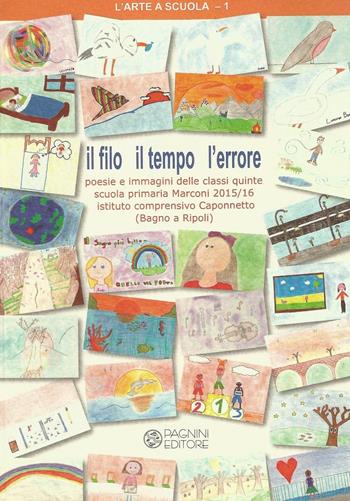 Il filo il tempo l'errore. Poesie e immagini delle classi quinte scuola primaria Marconi 2015-16 Istituto comprensivo Caponnetto (Bagno a Ripoli)  - Libro Pagnini 2016, L'arte a scuola | Libraccio.it