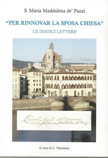 S. Maria Maddalena de' Pazzi «per rinnovare la sposa Chiesa». Le dodici lettere  - Libro Pagnini 2016, Archivio arcivescov. di Firenze. Opuscula | Libraccio.it