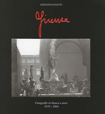 Firenze. Fotografie in bianco e nero 1970-2004 - Giovanni Fanetti - Libro Pagnini 2016, Foto d'Arte | Libraccio.it