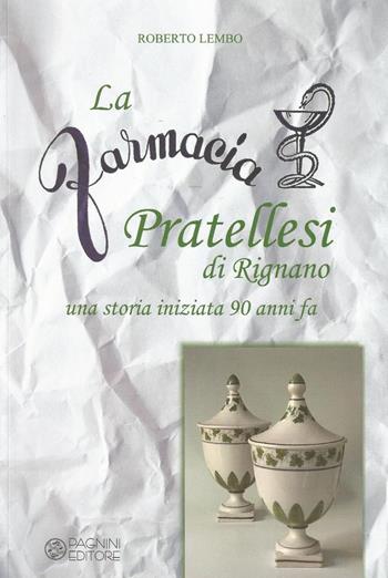 La farmacia Pratellesi di Rignano. Una storia inziata 90 anni fa - Roberto Lembo - Libro Pagnini 2015 | Libraccio.it
