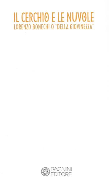 Il cerchio e le nuvole. Lorenzo Bonechi o 'della giovinezza'. Catalogo della mostra (Firenze, 15 dicembre 2018-8 gennaio 2019). Ediz. illustrata  - Libro Pagnini 2018 | Libraccio.it