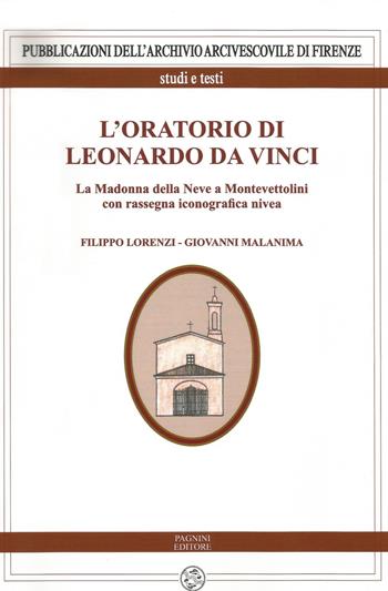 L' oratorio di Leonardo da Vinci. La Madonna della Neve a Monte Vettolini - Filippo Lorenzi, Giovanni Malanima - Libro Pagnini 2019, Pubblicazioni dell'Archivio Arcivescovile di Firenze. Studi e testi | Libraccio.it