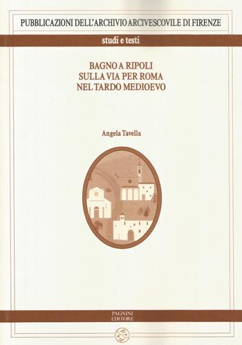 Bagno a Ripoli sulla via per Roma nel tardo Medioevo - Angela Tavella - Libro Pagnini 2019, Pubblicazioni dell'Archivio Arcivescovile di Firenze. Studi e testi | Libraccio.it