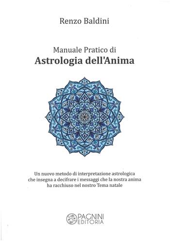 Manuale pratico di astrologia dell'anima. Un nuovo metodo di interpretazione astrologica che insegna a decifrare i messaggi che la nostra anima ha racchiuso nel nostro tema natale - Renzo Baldini - Libro Pagnini 2022, Il giardino delle esperidi | Libraccio.it