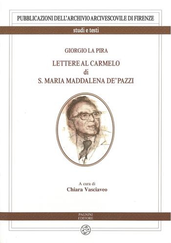 Giorgio La Pira. Lettere al Carmelo di S. Maria Maria Maddalena de’ Pazzi - Chiara Vasciaveo - Libro Pagnini 2022, Pubblicazioni dell'Archivio Arcivescovile di Firenze. Studi e testi | Libraccio.it