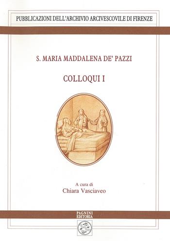 S. Maria Maddalena de' Pazzi. Colloqui. Vol. 1  - Libro Pagnini 2023, Pubblicazioni dell'Archivio Arcivescovile di Firenze. Studi e testi | Libraccio.it