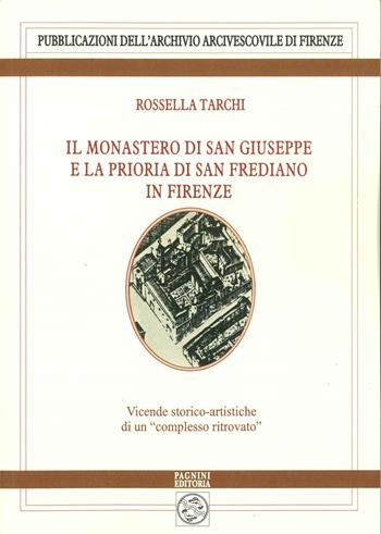 Il monastero di San Giuseppe e la prioria di San Frediano in Firenze. Vicende storico-artistiche di un «complesso ritrovato» - Rossella Tarchi - Libro Pagnini 2025, Pubblicazioni dell'Archivio Arcivescovile di Firenze. Studi e testi | Libraccio.it