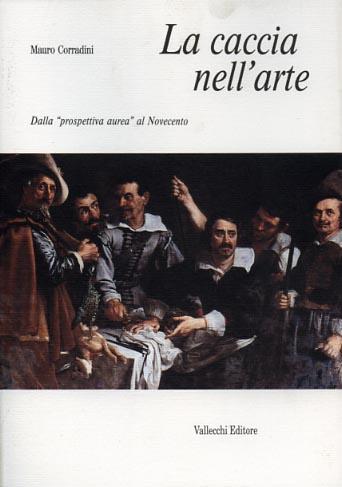 La caccia nell'arte - Mauro Corradini - Libro Vallecchi Firenze 1995, Caccia e cultura | Libraccio.it